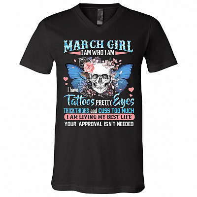 March Girl I Am Who I Am I Have Tattoos Pretty Eyes Thick Thighs and Cuss Too Much T-Shirt - V-Neck Tee, Black, V-Neck T-Shirt