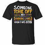 Some One Tore Off My Warning Label When I Was Born Funny T-Shirt, Black, Unisex T-Shirt Some One Tore Off My Warning Label When I Was Born Funny T-Shirt, Black, Unisex T-Shirt