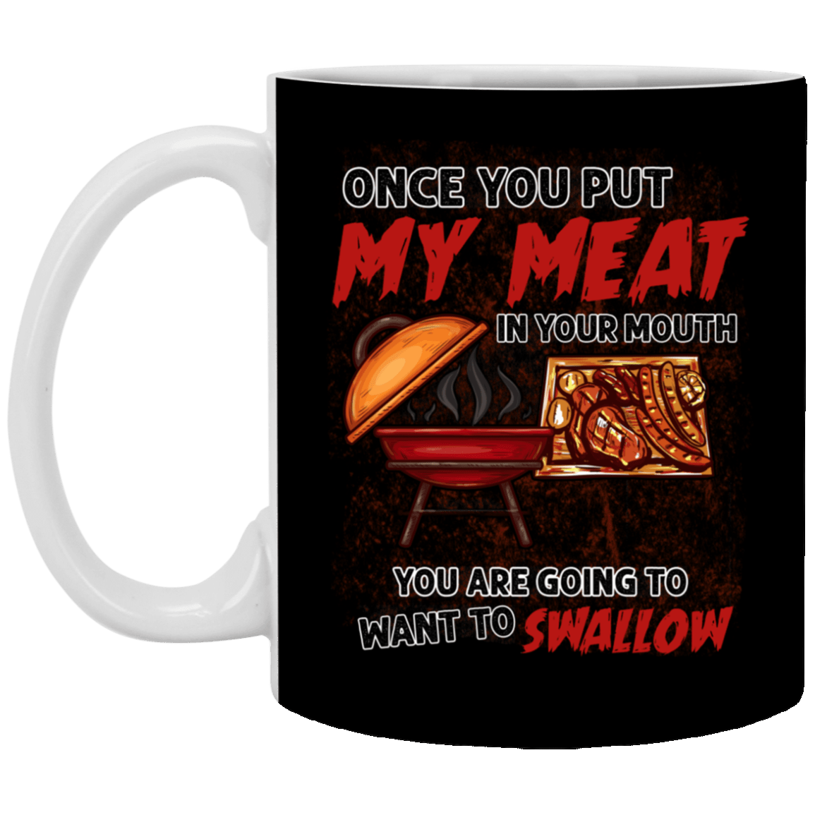 Once You Put My Meat in Your Mouth You're Going to Swallow BBQ Coffee Mug-Beer Stein-Water Bottle, Black, 11 oz. White Mug