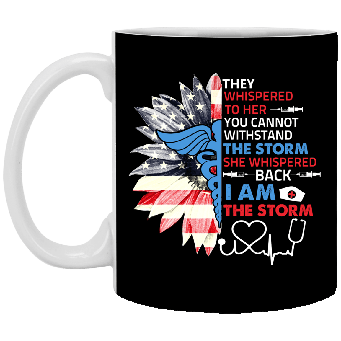 They Whispered To Her You Cannot Withstand The Storm She Whispered Back I Am The Storm Coffee Mug for Nurse, Black, 11 oz. White Mug