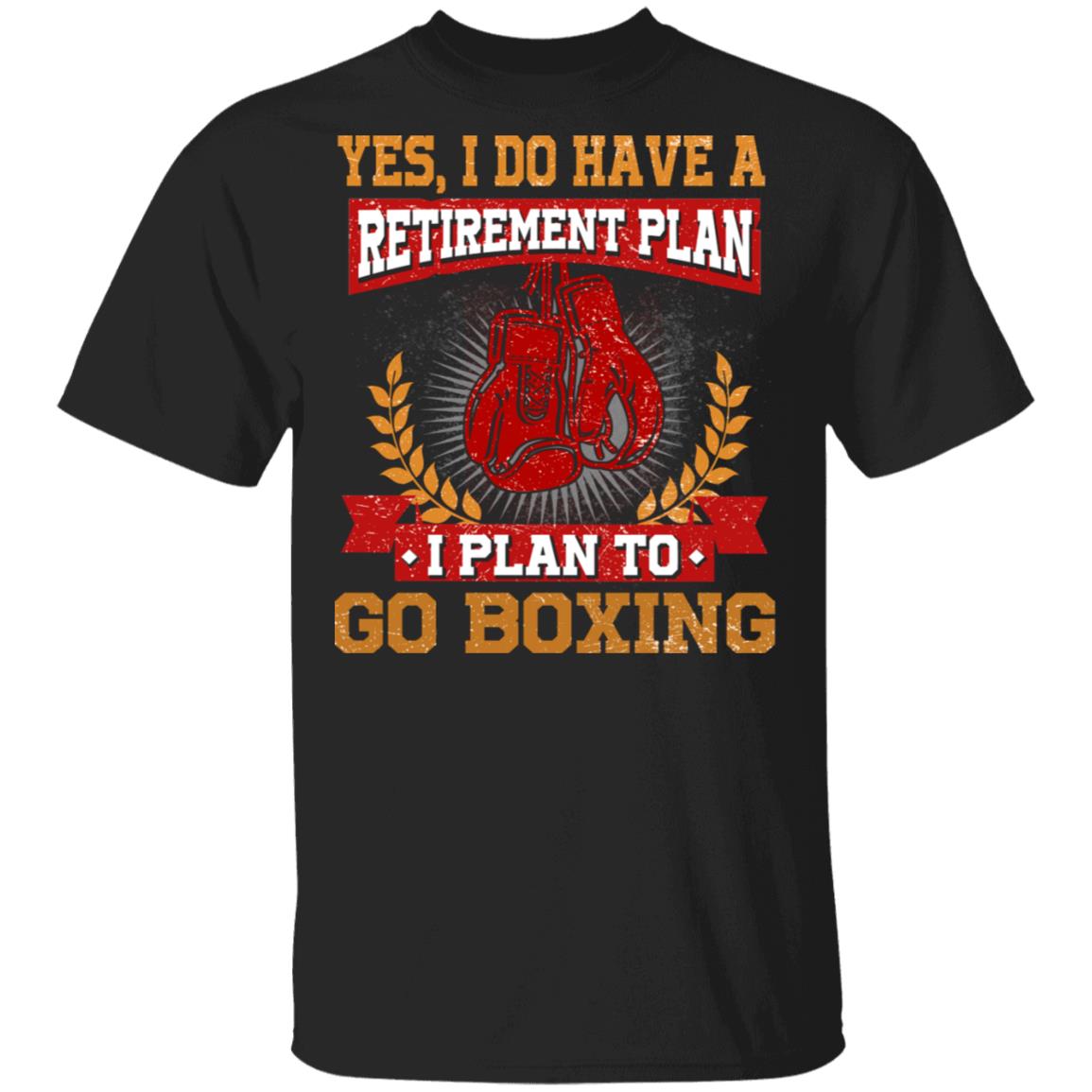 Yes I Do Have A Retirement Plan I Plan To Go Boxing T-Shirt- Boxing Lover Shirt, Black, Unisex T-Shirt