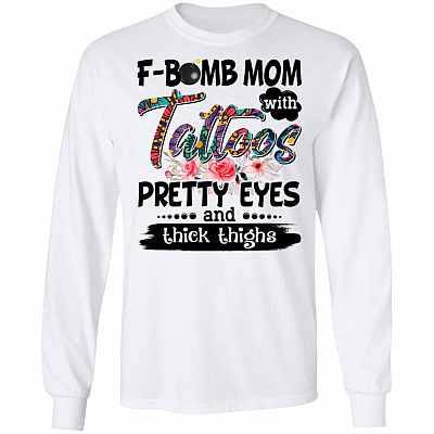 F-bomb Mom With Tattoos Pretty Eyes And Thick Thighs Hoodie - Sweatshirt - Long Sleeve Shirt, White, Long Sleeve