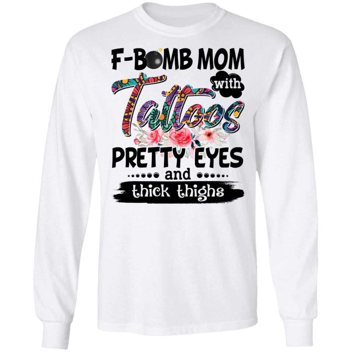 F-bomb Mom With Tattoos Pretty Eyes And Thick Thighs Hoodie - Sweatshirt - Long Sleeve Shirt, White, Long Sleeve F-bomb Mom With Tattoos Pretty Eyes And Thick Thighs Hoodie - Sweatshirt - Long Sleeve Shirt, White, Long Sleeve