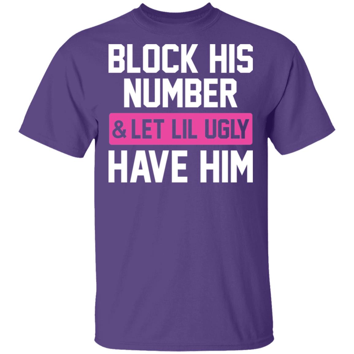 Block His Number Let Lil Ugly Have Him Funny T-Shirt, Purple, Unisex T-Shirt Block His Number Let Lil Ugly Have Him Funny T-Shirt, Purple, Unisex T-Shirt