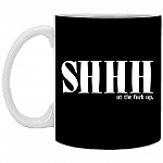 Shhh Ut the Fuck Up Funny Ceramic Coffee Mug - Beer Stein - Water Bottle, Black, 11 oz. White Mug