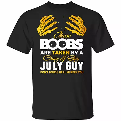 These Boobs Are Taken By A Crazy And Sexy July Guy T-Shirt, Black, Unisex T-Shirt