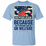 Because Not Everyone Can Be On Welfare Trump 2020 T-shirt, Light Blue, Unisex T-Shirt