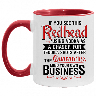 If You See This Redhead Using Vodka As A Chaser For Tequila Shots After The Quarantine Accent Mug - Redhead Gifts, White/Red, 11 oz. Accent Mug