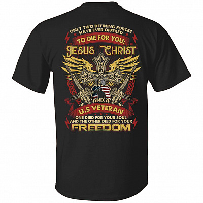 Only Two Defining Forces Have Ever Offered To Die For You Jesus Christ And A US Veteran Print On Back T-Shirt, Black, Unisex T-Shirt