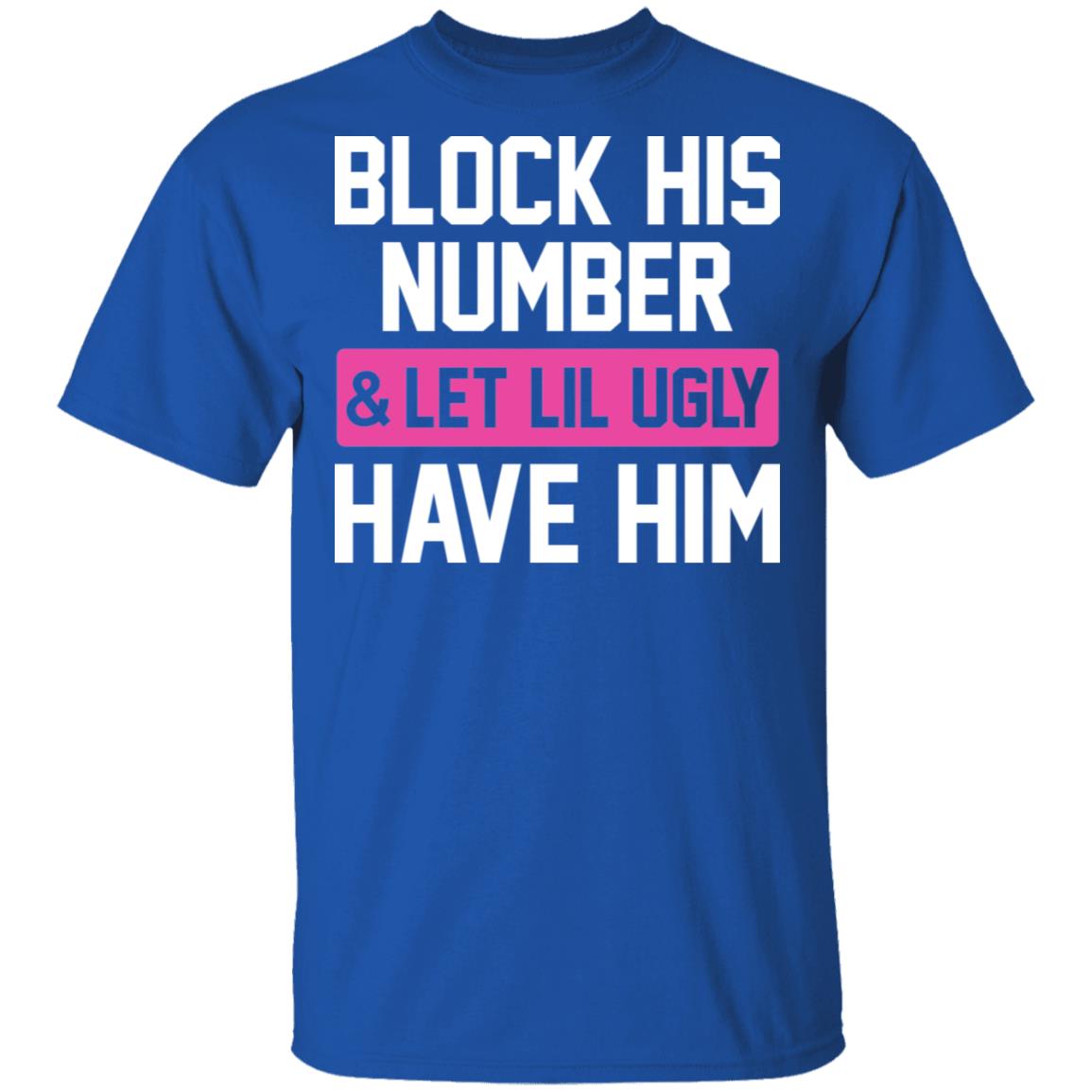 Block His Number Let Lil Ugly Have Him Funny T-Shirt, Royal, Unisex T-Shirt Block His Number Let Lil Ugly Have Him Funny T-Shirt, Royal, Unisex T-Shirt