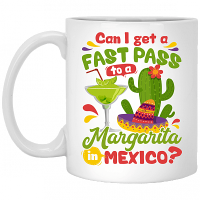 Can I Get A Fast Pass To A Magaritas in Mexico Ceramic Coffee Mug - Water Bottle, White, 11 oz. White Mug