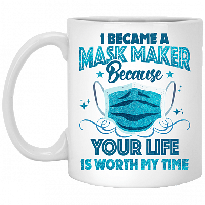 I Became A Mask Maker Because Your Life Is Worth My Time Coffee Mug - Beer Stein - Water Bottle, White, 11 oz. White Mug