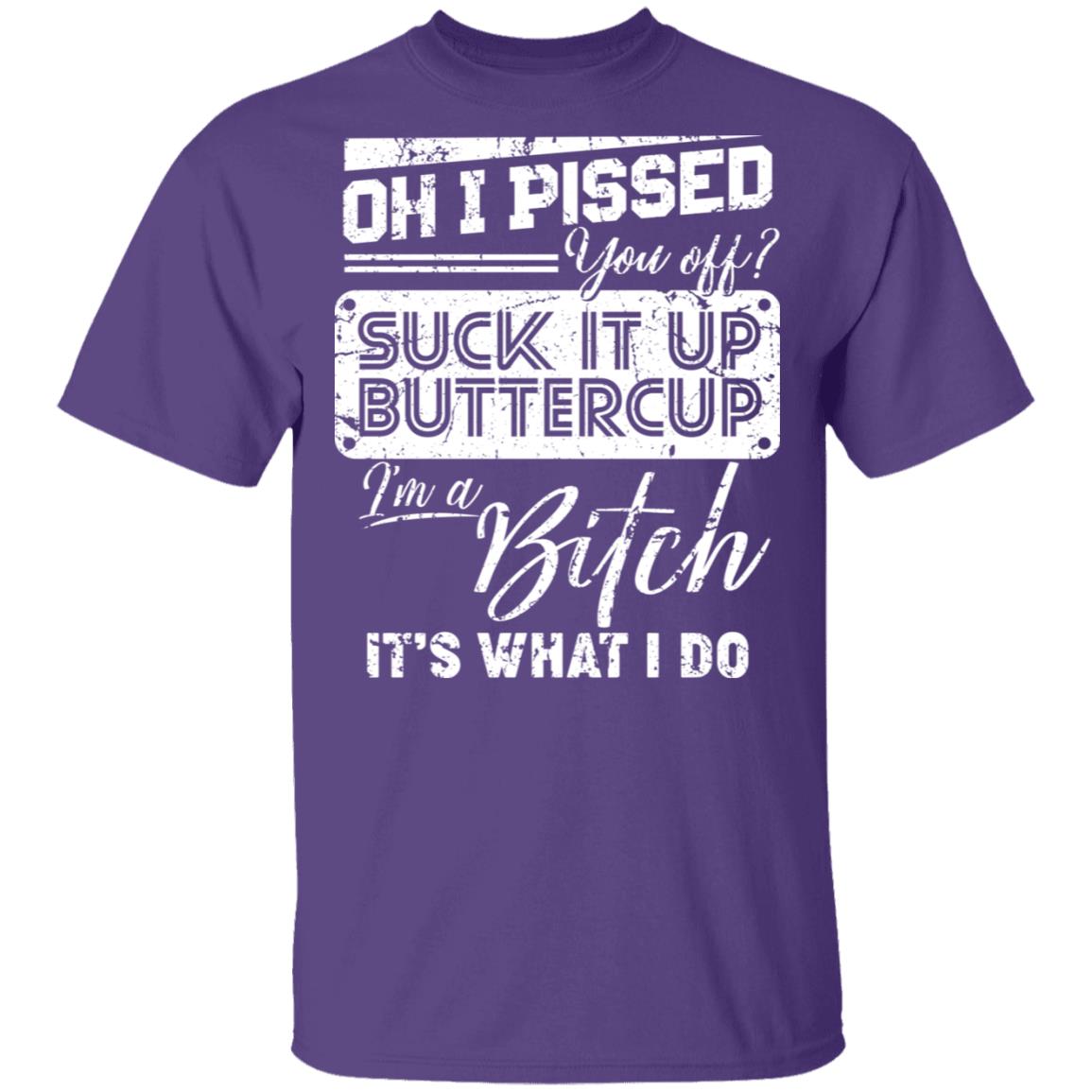 Oh I Pissed You Off Suck It Up Buttercup I Am A Bitch It's What I Do T-Shirt - V-Neck Shirt, Purple, Unisex T-Shirt