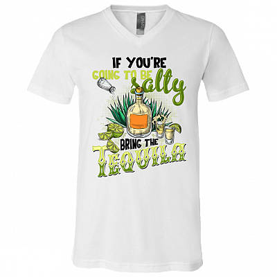 If You're Going to be Salty Bring the Tequila T-Shirt - V Neck, White, V-Neck T-Shirt