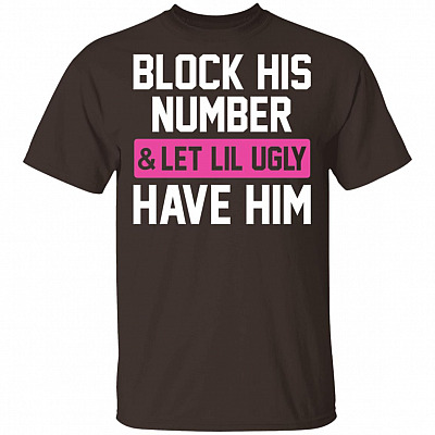 Block His Number Let Lil Ugly Have Him Funny T-Shirt, Dark Chocolate, Unisex T-Shirt