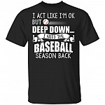 I Act Like I'm Ok But Deep Down I Need The Baseball Season Back T-Shirt - Baseball Lover Shirt, Black, Unisex T-Shirt