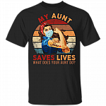 My Aunt Saves Lives What Does Your Aunt Do Nurse 2020 T-shirt, Black, Unisex T-Shirt My Aunt Saves Lives What Does Your Aunt Do Nurse 2020 T-shirt, Black, Unisex T-Shirt
