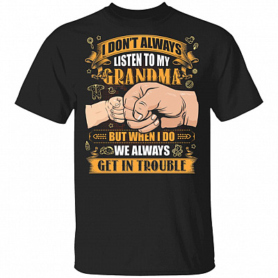 I Don't Always Listen to My Grandma When I Do We Always Get in Trouble T-Shirt, Black, Unisex T-Shirt