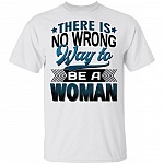 There Is No Wrong Way to Be a Woman T-Shirt, White, Unisex T-Shirt