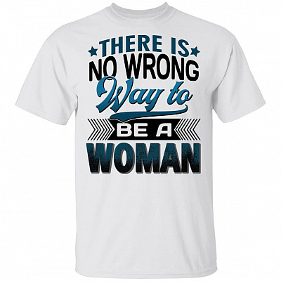 There Is No Wrong Way to Be a Woman T-Shirt, White, Unisex T-Shirt