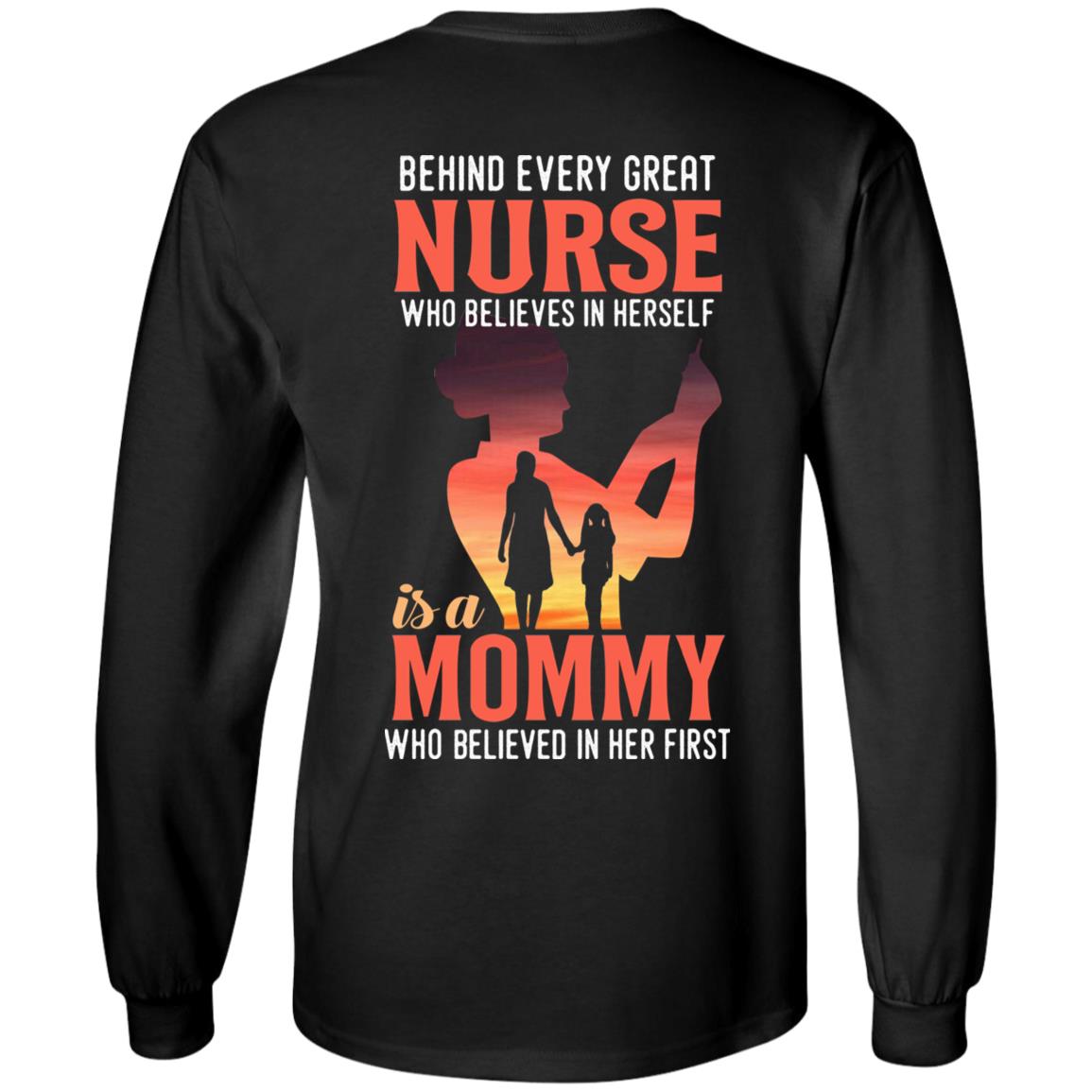 Behind Every Great Nurse Who Believes In Herself Is A Mommy Who Believed In Her First Print On Back Hoodie, Black, Long Sleeve