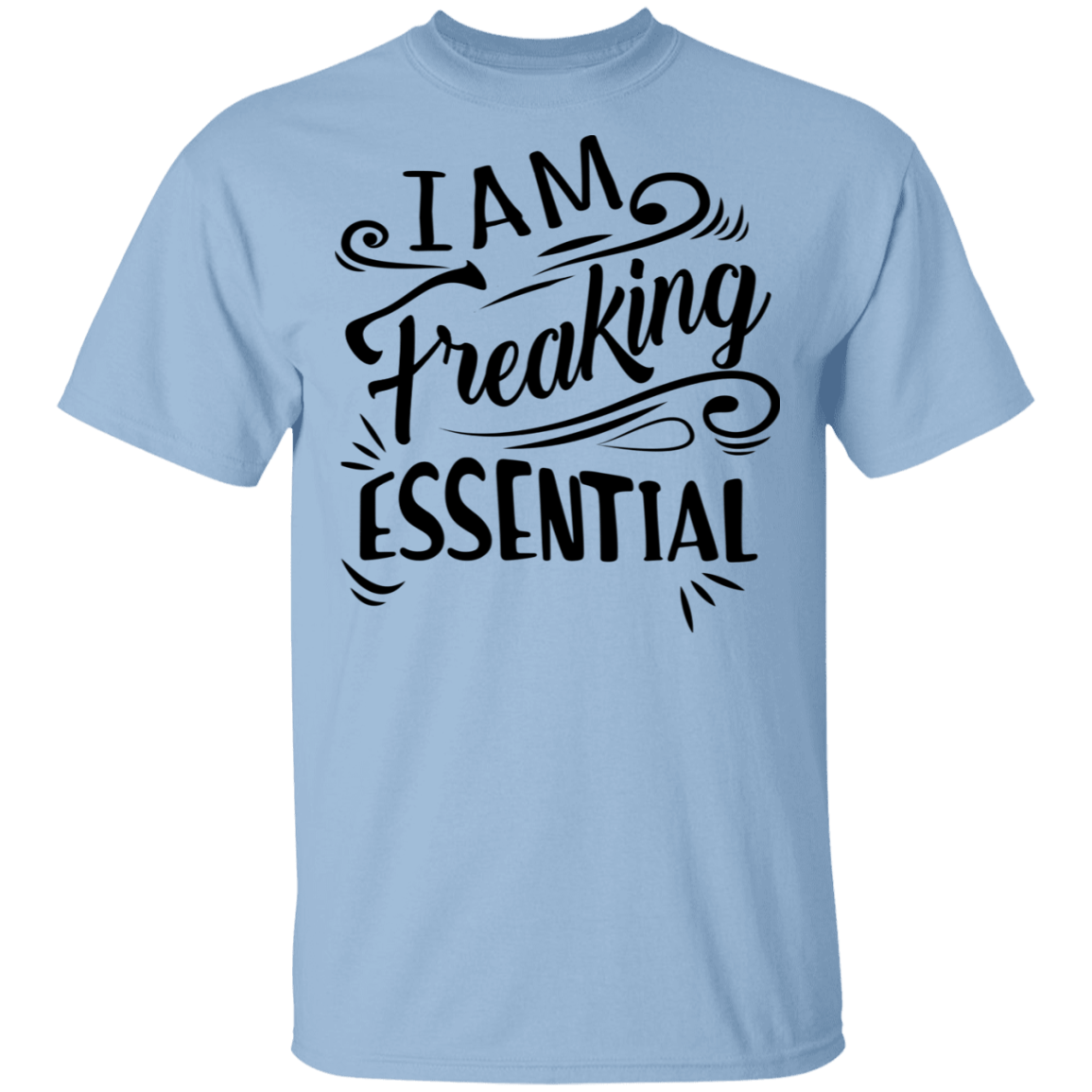 I'm Freaking Essential T Shirt - Nurse Appreciation Gifts - Quarantine Social Distancing Shirt, Light Blue, Unisex T-Shirt