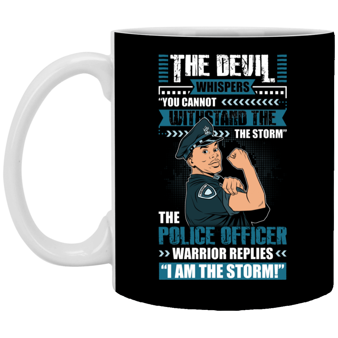The Male Police Officer Replies I'm The Storm Ceramic Coffee Mug - Water Bottle, Black, 11 oz. White Mug The Male Police Officer Replies I'm The Storm Ceramic Coffee Mug - Water Bottle, Black, 11 oz. White Mug
