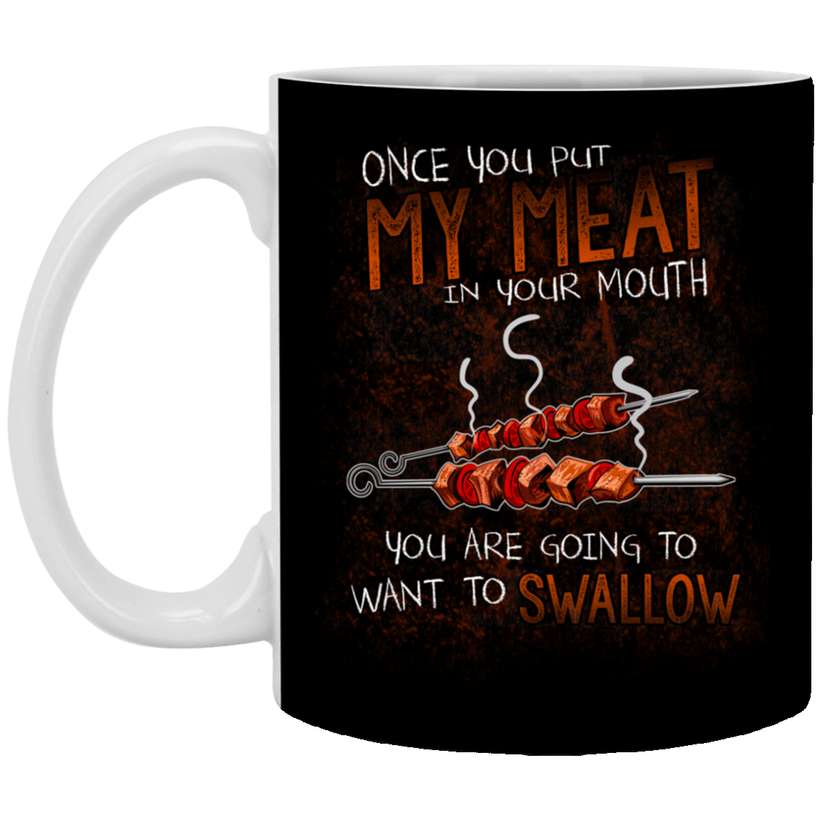 Once You Put My Meat Ke-babs BBQ in Your Mouth You're Going to Swallow Coffee Mug-Beer Stein-Water Bottle, Black, 11 oz. White Mug