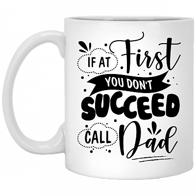 Father If at First You Don't Succeed Call Dad Gift Coffee Mug - Beer Stein - Water Bottle, White, 11 oz. White Mug