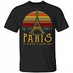 Paris is Always A Good Idea T-Shirt - Funny Paris Shirt, Black, Unisex T-Shirt