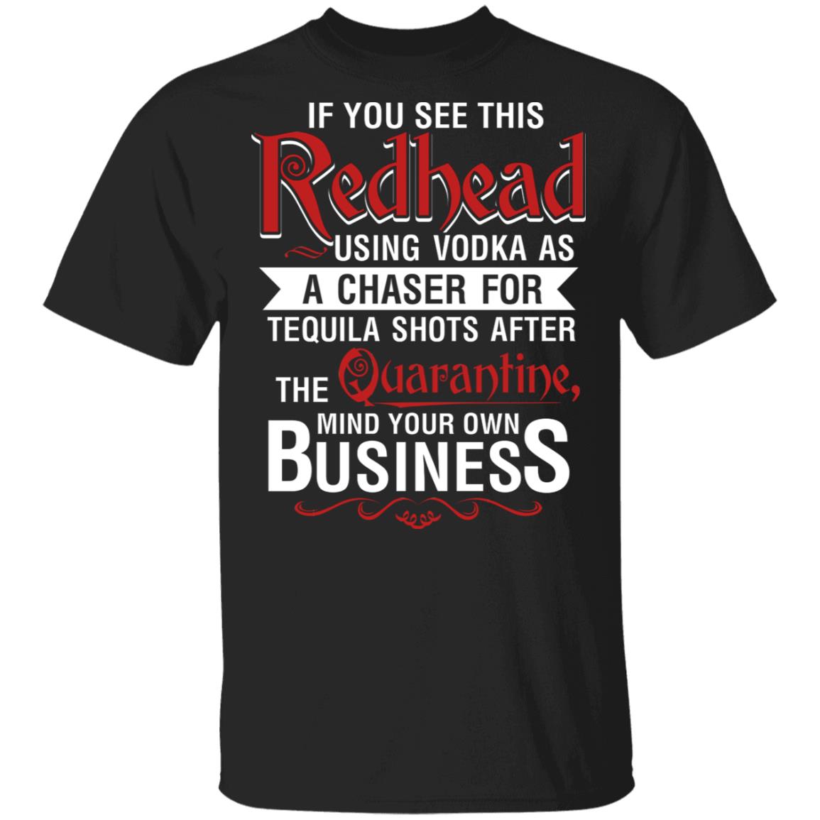If You See This Redhead Using Vodka As A Chaser For Tequila Shots After The Quarantine T-Shirt - Redhead Gifts, Black, Unisex T-Shirt If You See This Redhead Using Vodka As A Chaser For Tequila Shots After The Quarantine T-Shirt - Redhead Gifts, Black, Unisex T-Shirt