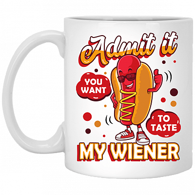 Admit It You Want to Taste My Weiner - Funny Hotdog Ceramic Coffee Mug - Beer Stein - Water Bottle, White, 11 oz. White Mug