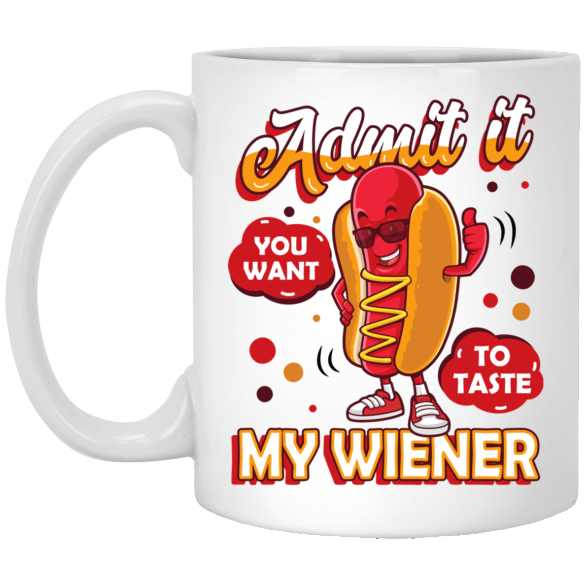 Admit It You Want to Taste My Weiner - Funny Hotdog Ceramic Coffee Mug - Beer Stein - Water Bottle, White, 11 oz. White Mug