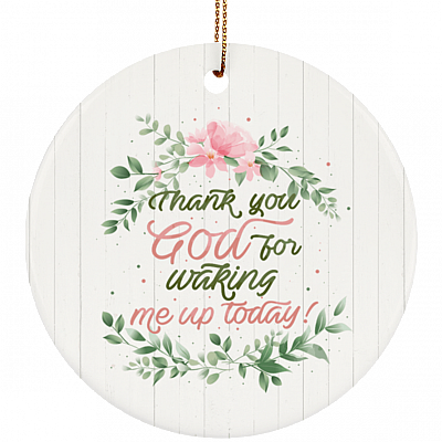 Thanks God For Waking Me Up Decorative Christmas Ornament Keepsake - Holiday Flat Porcelain Ceramic Ornament