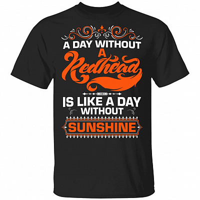 A Day Without A Redhead is Like A Day Without Sunshine T-Shirt, Black, Unisex T-Shirt