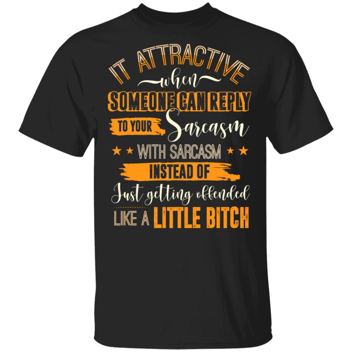 It Attractive When Someone Can Reply To Your Sarcasm With Sarcasm Instead Of Just Getting Offended T-Shirt, Black, Unisex T-Shirt It Attractive When Someone Can Reply To Your Sarcasm With Sarcasm Instead Of Just Getting Offended T-Shirt, Black, Unisex T-Shirt