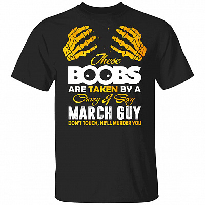 These Boobs Are Taken By A Crazy And Sexy March Guy T-Shirt, Black, Unisex T-Shirt