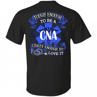 Tough Enough To Be A CNA Crazy Enough To Love It Nurse Shirt Print On Back - Plain Front T-shirt, Black, Unisex T-Shirt