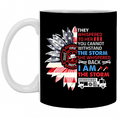 They Whispered To Her You Cannot Withstand The Storm She Whispered Back I Am The Storm Firefighter Coffee Mug, Black, 11 oz. White Mug