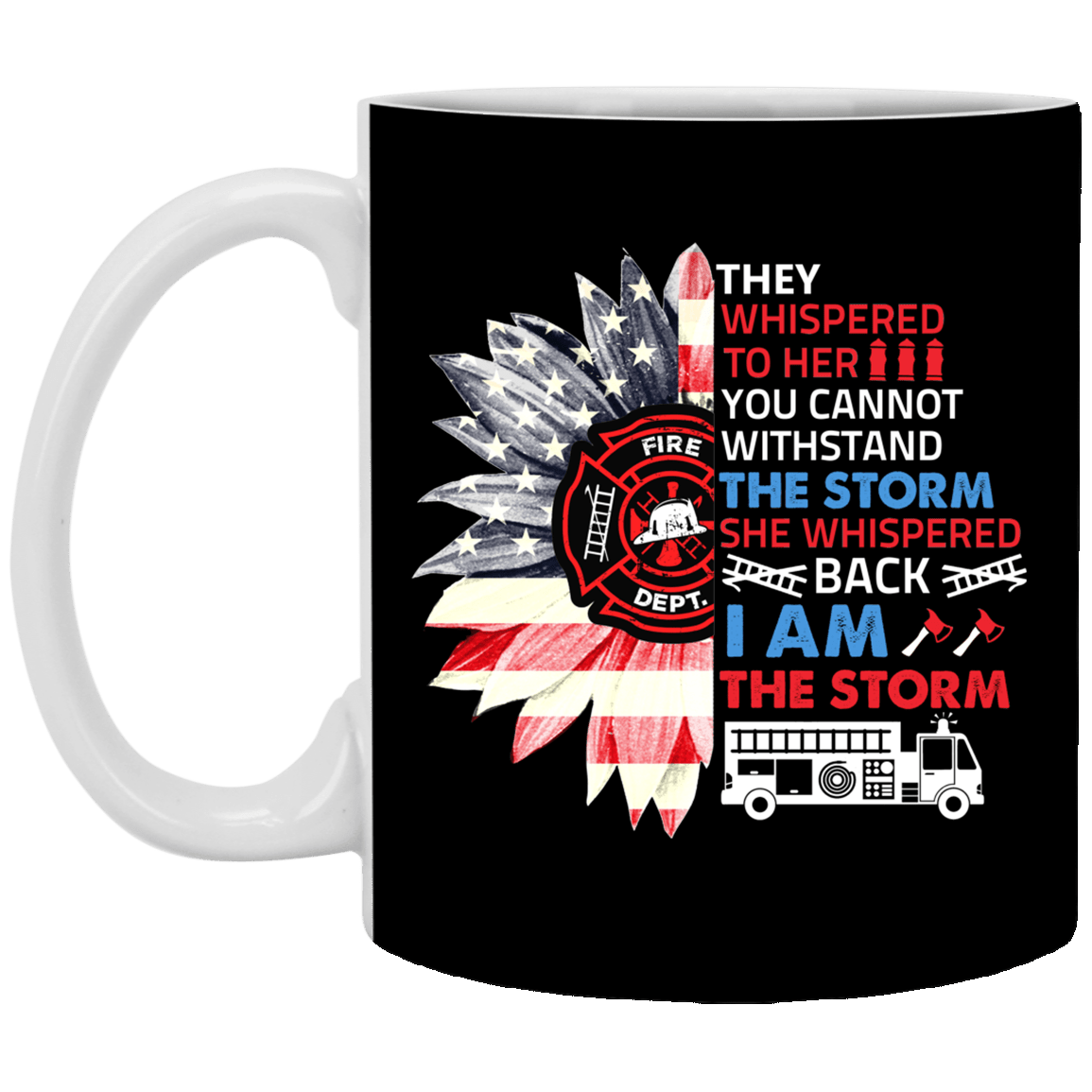They Whispered To Her You Cannot Withstand The Storm She Whispered Back I Am The Storm Firefighter Coffee Mug, Black, 11 oz. White Mug They Whispered To Her You Cannot Withstand The Storm She Whispered Back I Am The Storm Firefighter Coffee Mug, Black, 11 oz. White Mug