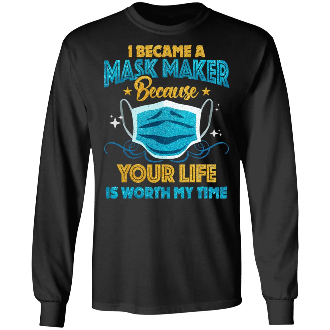 I Became A Mask Maker Because Your Life Is Worth My Time Hoodie - Sweatshirt - Long Sleeve, Black, Long Sleeve I Became A Mask Maker Because Your Life Is Worth My Time Hoodie - Sweatshirt - Long Sleeve, Black, Long Sleeve