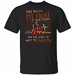 Once You Put My Meat BBQ Ke-babs in Your Mouth You're Going to Swallow T-shirt, Black, Unisex T-Shirt