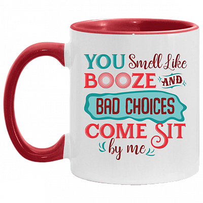 You Smell Like Booze and Bad Choices Come Sit by Me Accent Mug