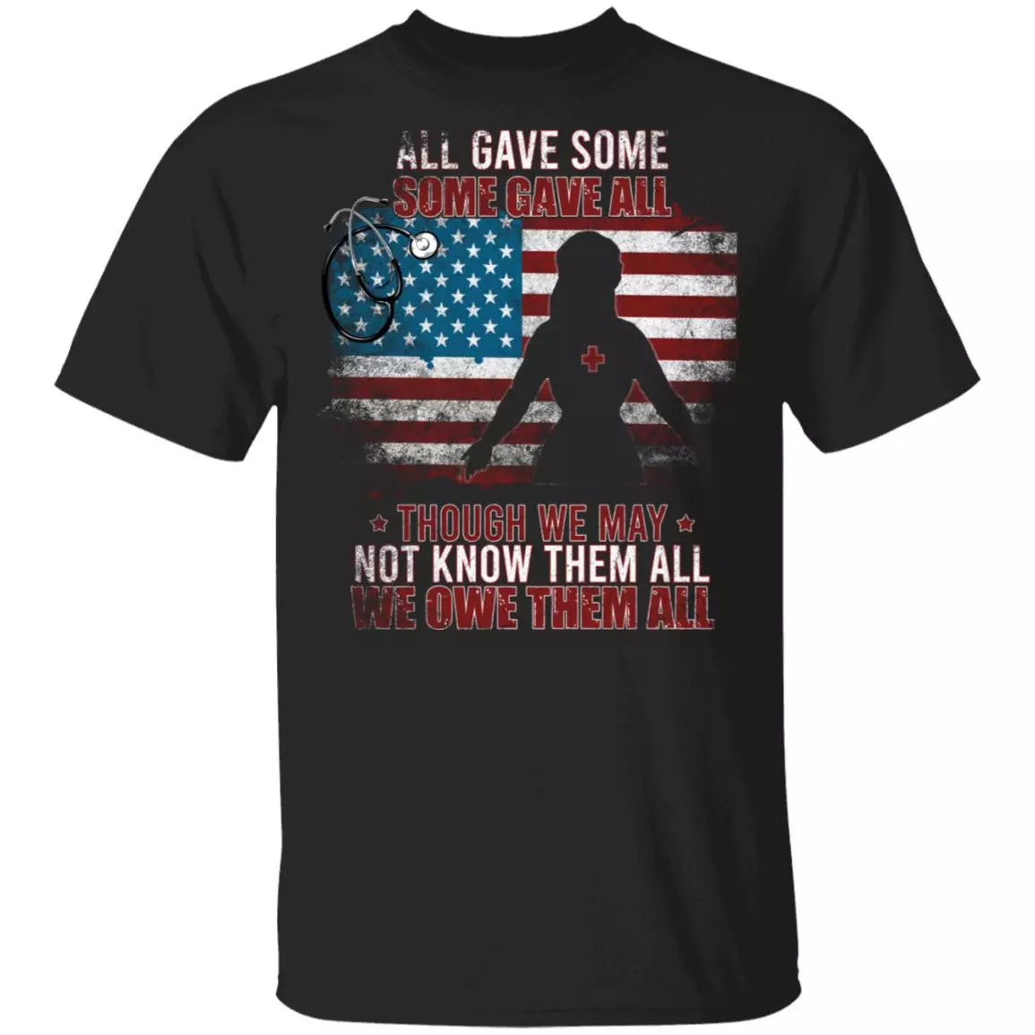 All Gave Some Some Gave All Though We May Not Know Them All Nurse Appreciation T-Shirt, Black, Unisex T-Shirt