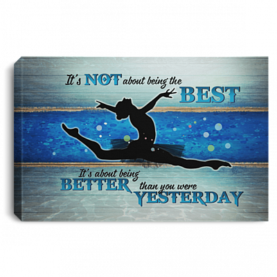 It's Not About Being The Best Its About Being Better Than You Were Yesterday Framed Canvas - Unframed Poster - Ballet Dacing Home Decoration