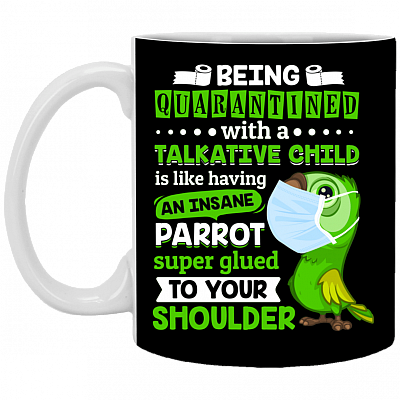Being Quarantined with a Talkative Child Is Like Having an Insane Parrot Ceramic Coffee Mug - Beer Stein - Water Bottle, Black, 11 oz. White Mug
