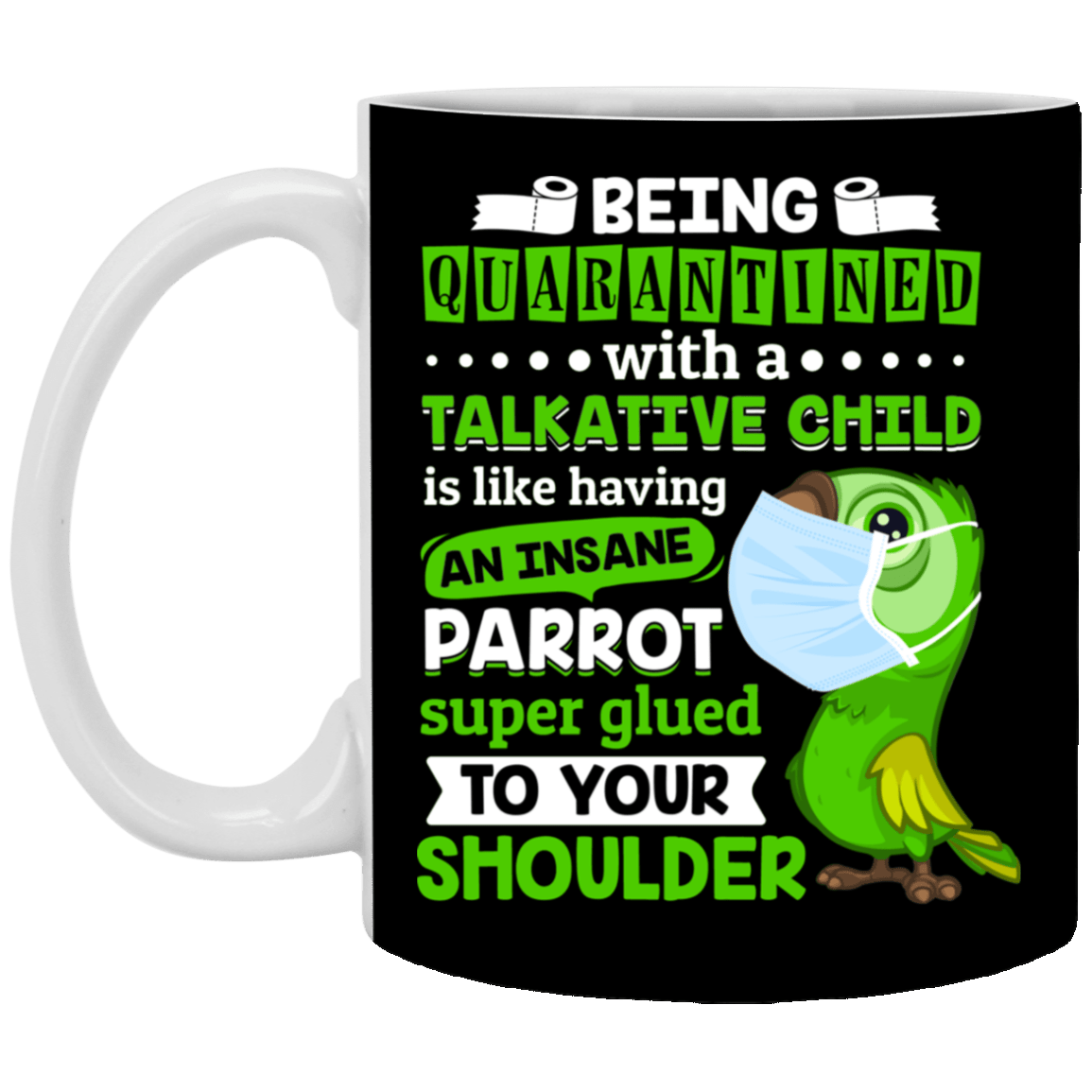 Being Quarantined with a Talkative Child Is Like Having an Insane Parrot Ceramic Coffee Mug - Beer Stein - Water Bottle, Black, 11 oz. White Mug