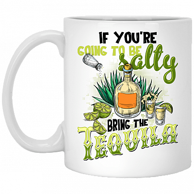 If You're Going to be Salty Bring the Tequila Ceramic Coffee Mug - Water Bottle, White, 11 oz. White Mug