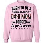 Born to Be A Stay at Home Dog Mom Forced to Go to Work Funny Mom Life Hoodie - Long Sleeve - Sweatshirt, Light Pink, Sweatshirt