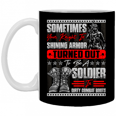 Sometimes Your Knight in Shining Armor Turned Out to Be a Soldier in Dirty Combat Boots Ceramic Coffee Mug